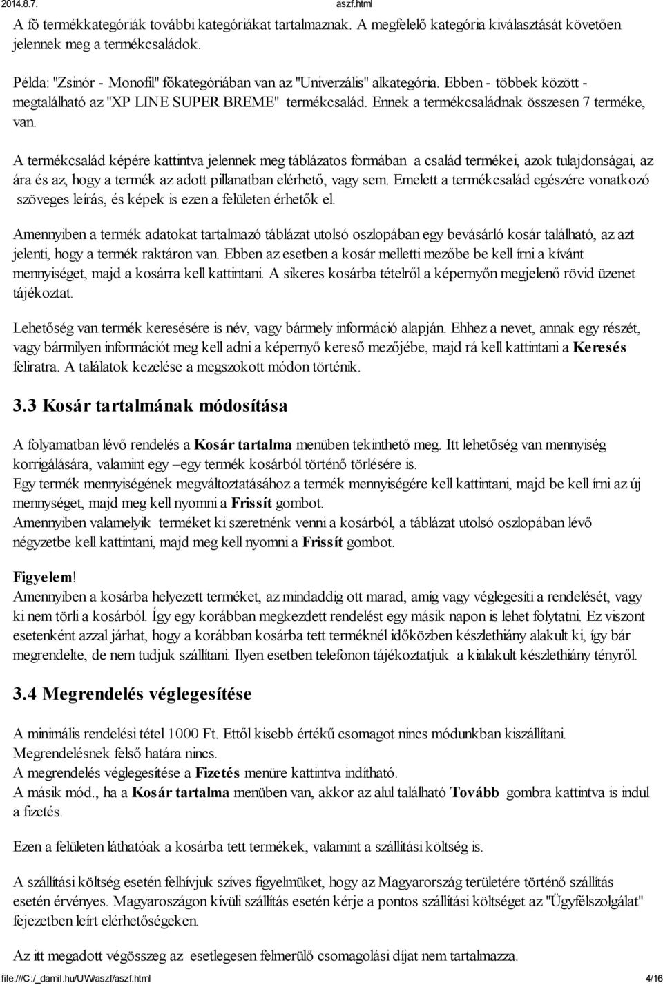 A termékcsalád képére kattintva jelennek meg táblázatos formában a család termékei, azok tulajdonságai, az ára és az, hogy a termék az adott pillanatban elérhető, vagy sem.