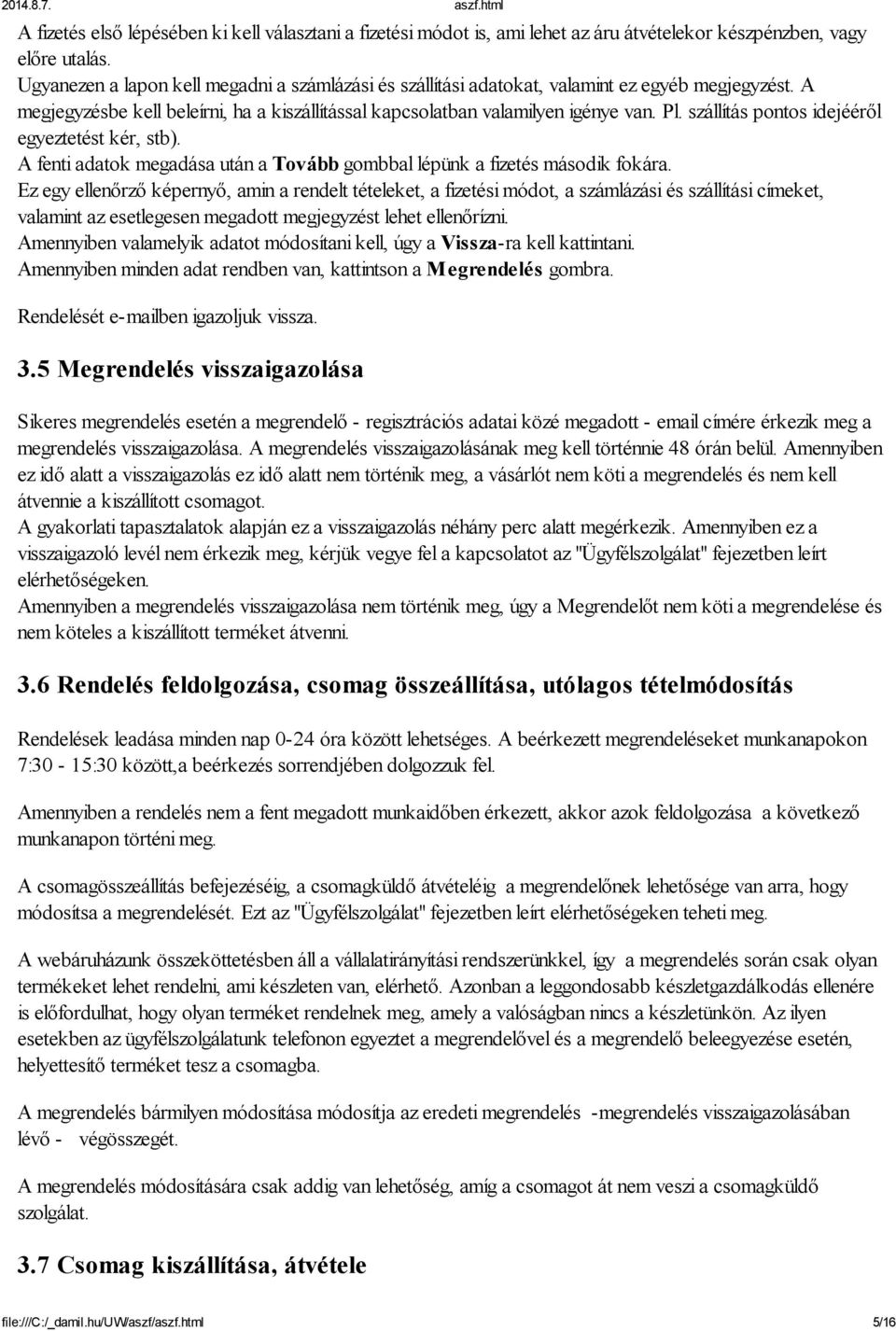 szállítás pontos idejééről egyeztetést kér, stb). A fenti adatok megadása után a Tovább gombbal lépünk a fizetés második fokára.