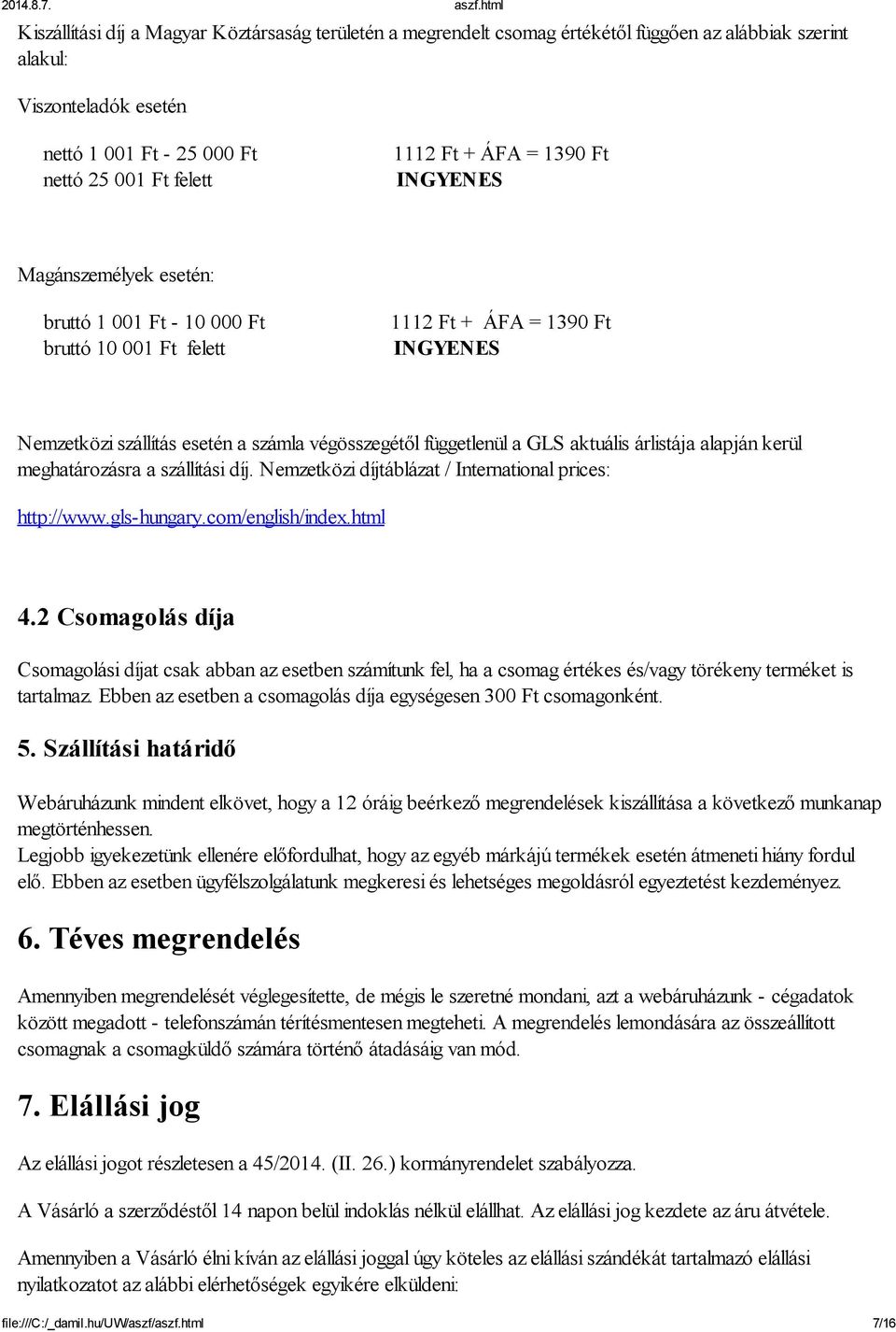 aktuális árlistája alapján kerül meghatározásra a szállítási díj. Nemzetközi díjtáblázat / International prices: http://www.gls-hungary.com/english/index.html 4.