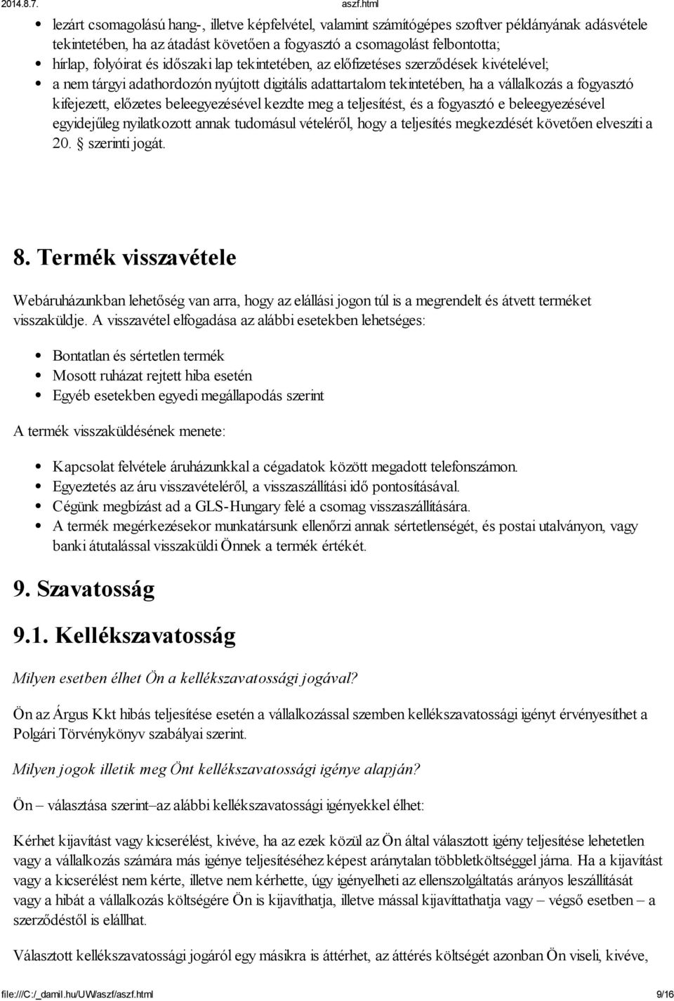 beleegyezésével kezdte meg a teljesítést, és a fogyasztó e beleegyezésével egyidejűleg nyilatkozott annak tudomásul vételéről, hogy a teljesítés megkezdését követően elveszíti a 20. szerinti jogát. 8.