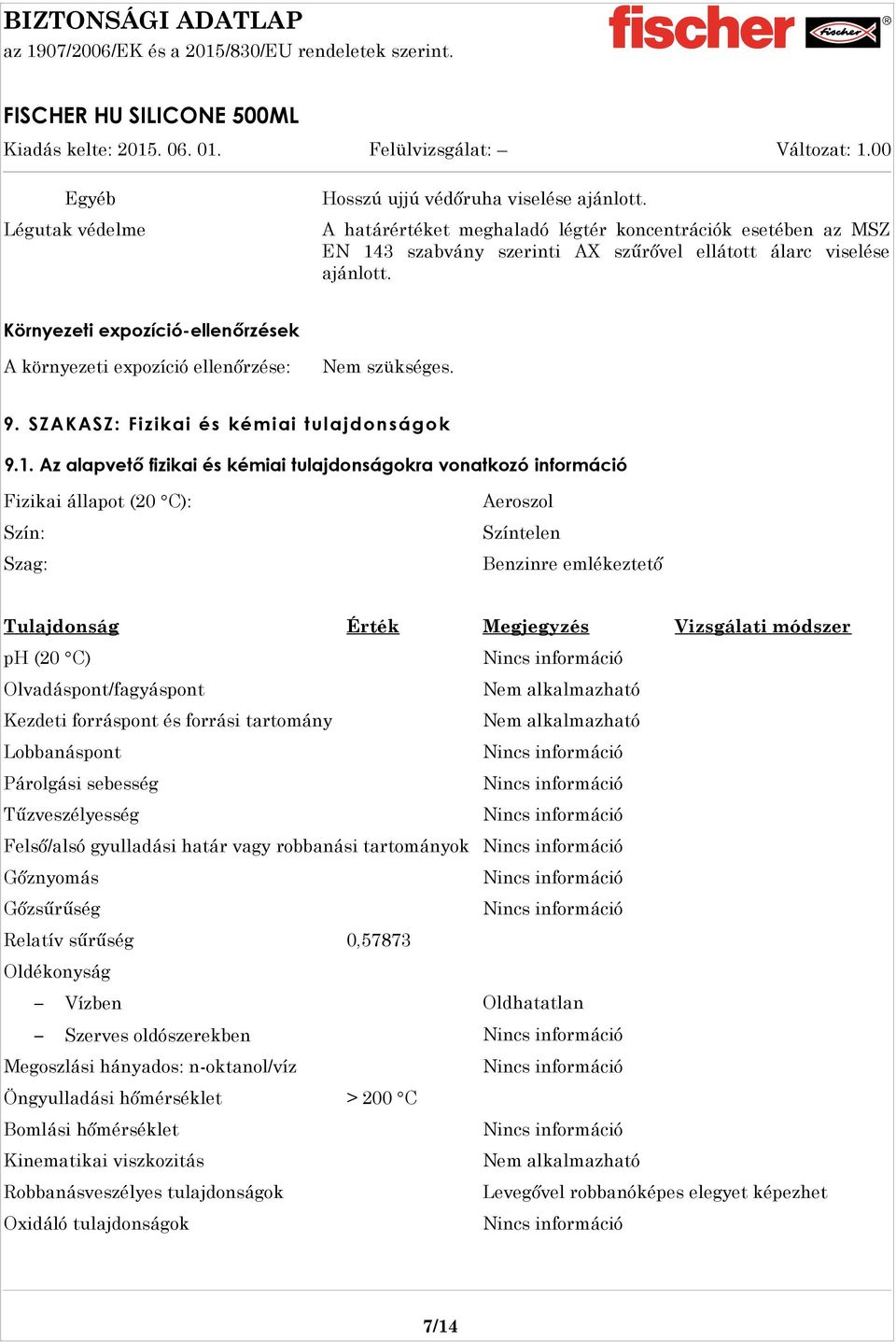 Az alapvető fizikai és kémiai tulajdonságokra vonatkozó információ Fizikai állapot (20 C): Szín: Szag: Aeroszol Színtelen Benzinre emlékeztető Tulajdonság Érték Megjegyzés Vizsgálati módszer ph (20
