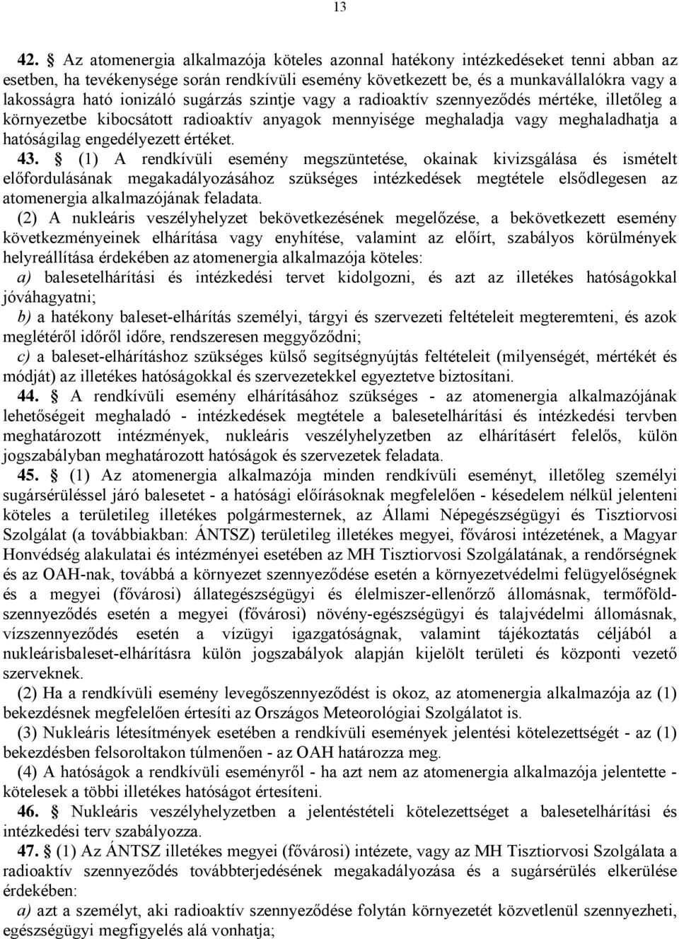 ionizáló sugárzás szintje vagy a radioaktív szennyeződés mértéke, illetőleg a környezetbe kibocsátott radioaktív anyagok mennyisége meghaladja vagy meghaladhatja a hatóságilag engedélyezett értéket.