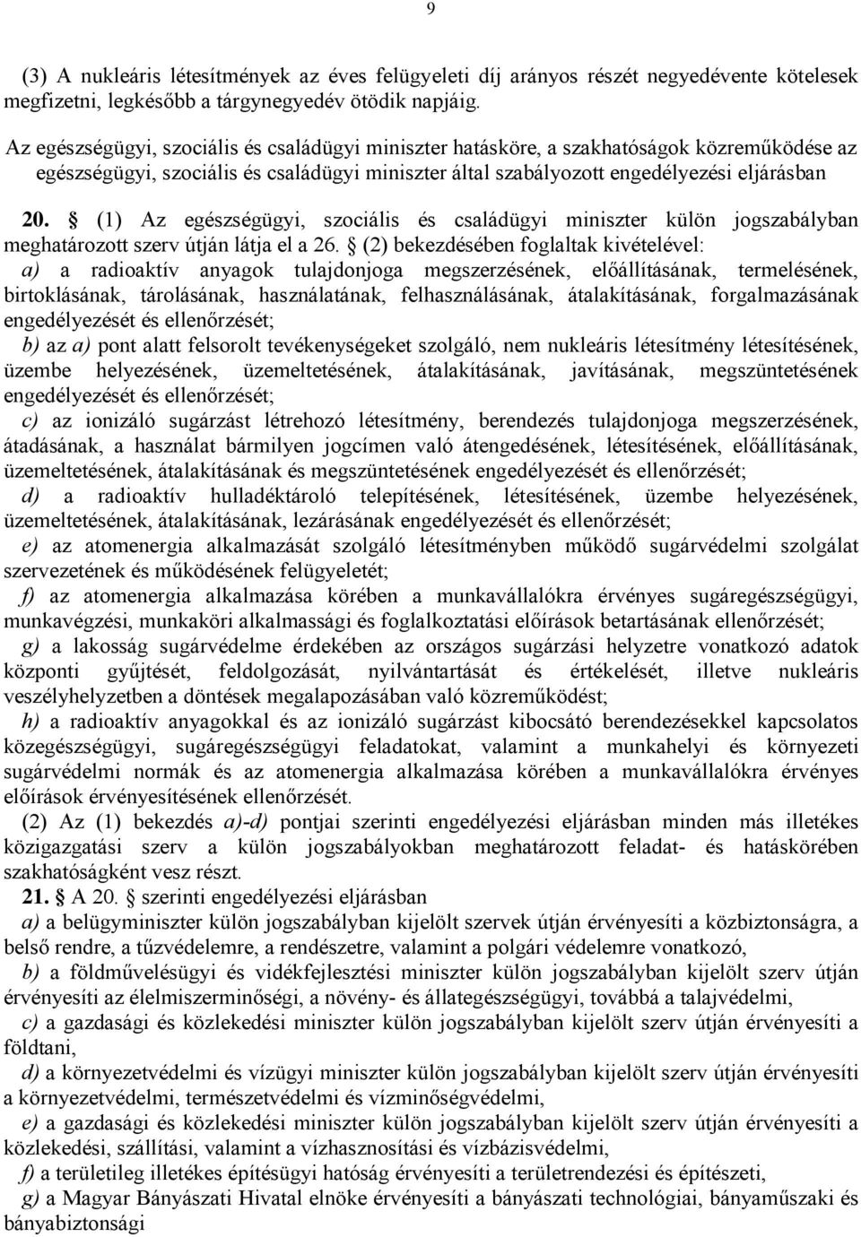 (1) Az egészségügyi, szociális és családügyi miniszter külön jogszabályban meghatározott szerv útján látja el a 26.