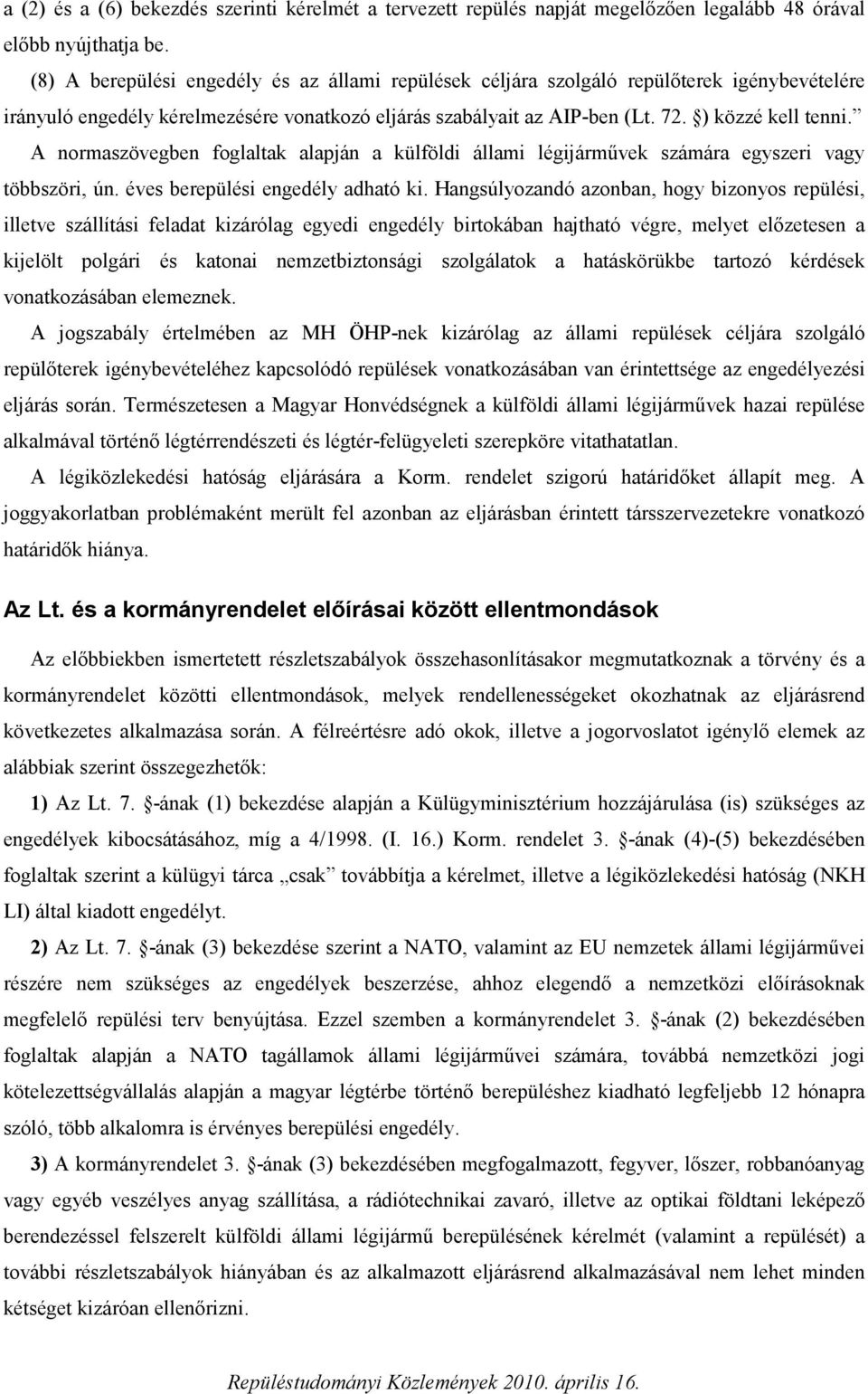 A normaszövegben foglaltak alapján a külföldi állami légijárművek számára egyszeri vagy többszöri, ún. éves berepülési engedély adható ki.