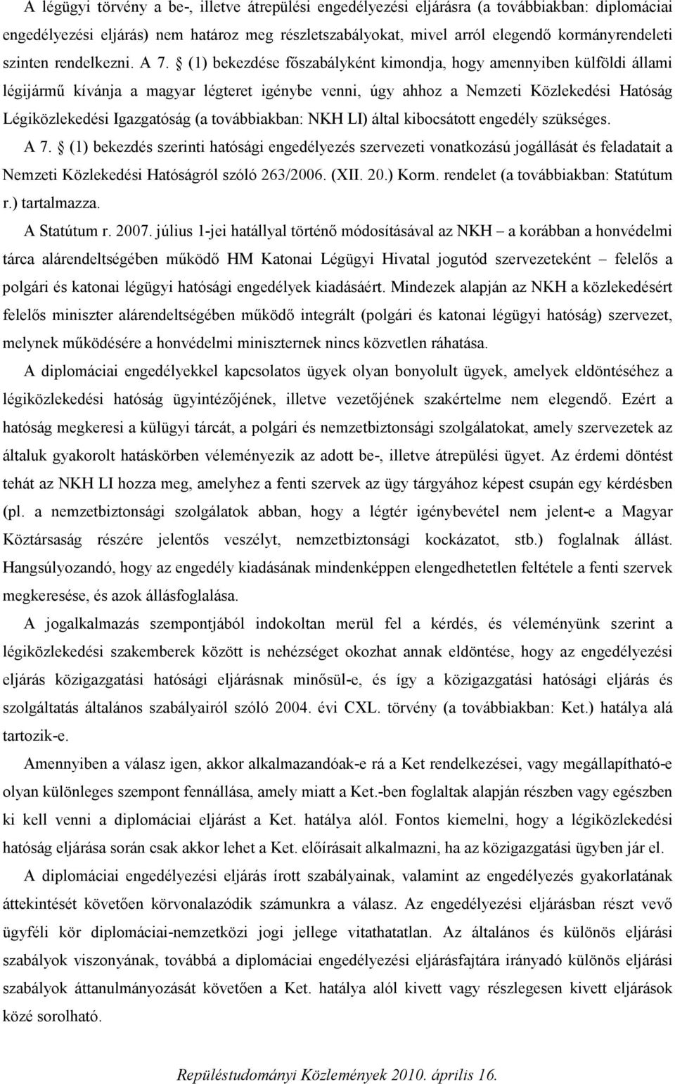 (1) bekezdése főszabályként kimondja, hogy amennyiben külföldi állami légijármű kívánja a magyar légteret igénybe venni, úgy ahhoz a Nemzeti Közlekedési Hatóság Légiközlekedési Igazgatóság (a