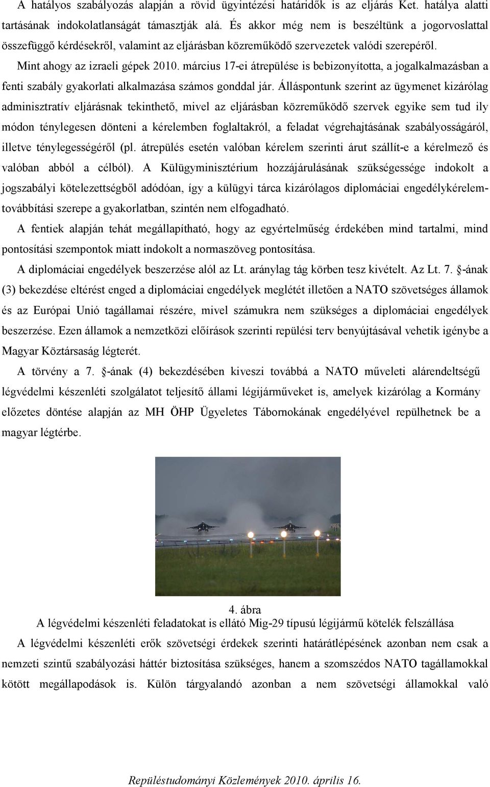 március 17-ei átrepülése is bebizonyította, a jogalkalmazásban a fenti szabály gyakorlati alkalmazása számos gonddal jár.