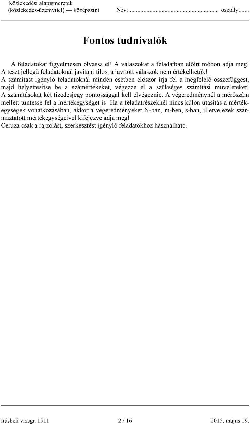 A számításokat két tizedesjegy pontossággal kell elvégeznie. A végeredménynél a mérőszám mellett tüntesse fel a mértékegységet is!