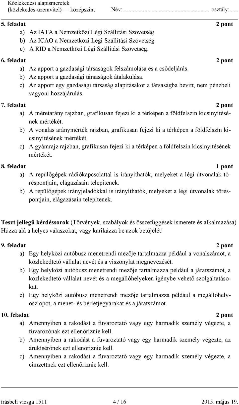 c) Az apport egy gazdasági társaság alapításakor a társaságba bevitt, nem pénzbeli vagyoni hozzájárulás. 7.