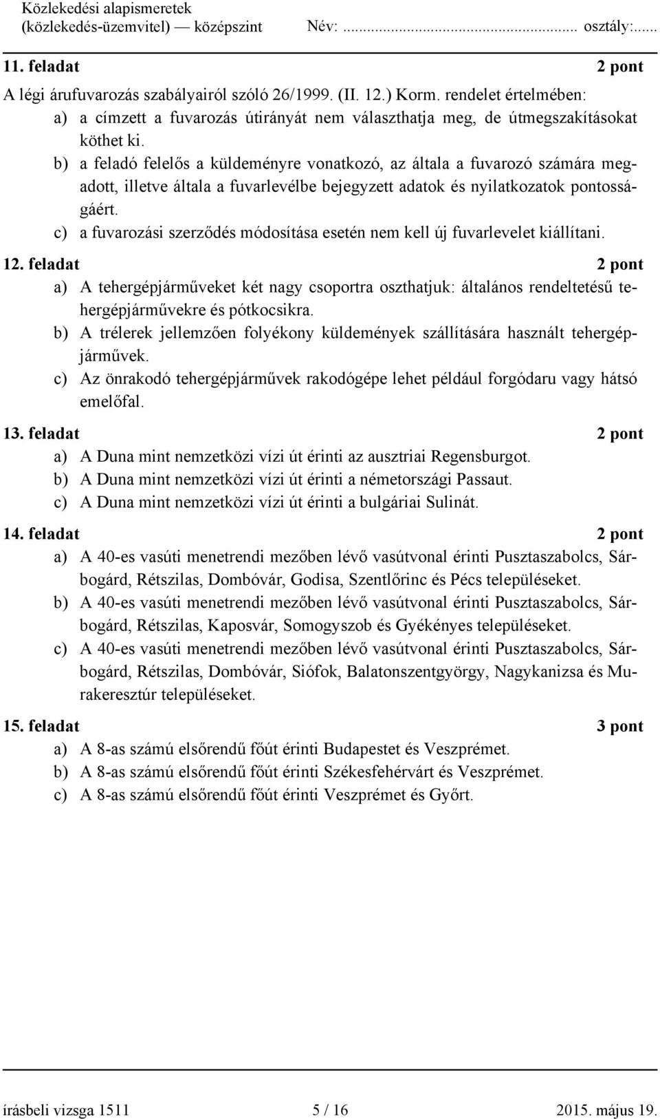 c) a fuvarozási szerződés módosítása esetén nem kell új fuvarlevelet kiállítani. 12.