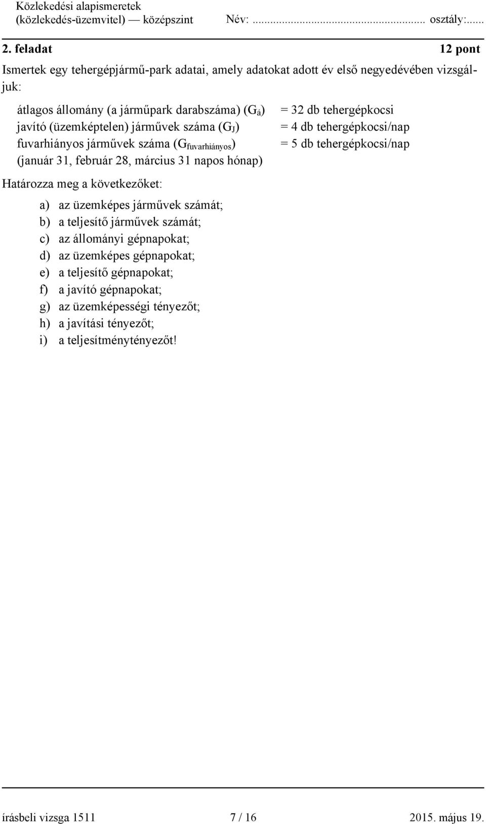 üzemképes járművek számát; b) a teljesítő járművek számát; c) az állományi gépnapokat; d) az üzemképes gépnapokat; e) a teljesítő gépnapokat; f) a javító gépnapokat; g) az