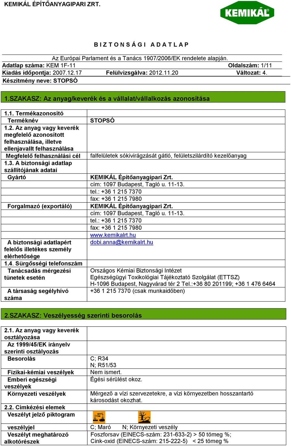 A biztonsági adatlap szállítójának adatai Gyártó Forgalmazó (exportáló) A biztonsági adatlapért felelős illetékes személy elérhetősége 1.4.