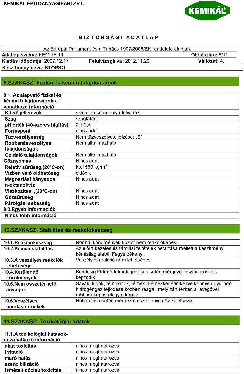 érték (40-szeres hígítás) 2,1-2,5 Forráspont nincs adat Tűzveszélyesség Nem tűzveszélyes, jelzése: E Robbanásveszélyes Nem alkalmazható tulajdonságok Oxidáló tulajdonságok Nem alkalmazható Gőznyomás