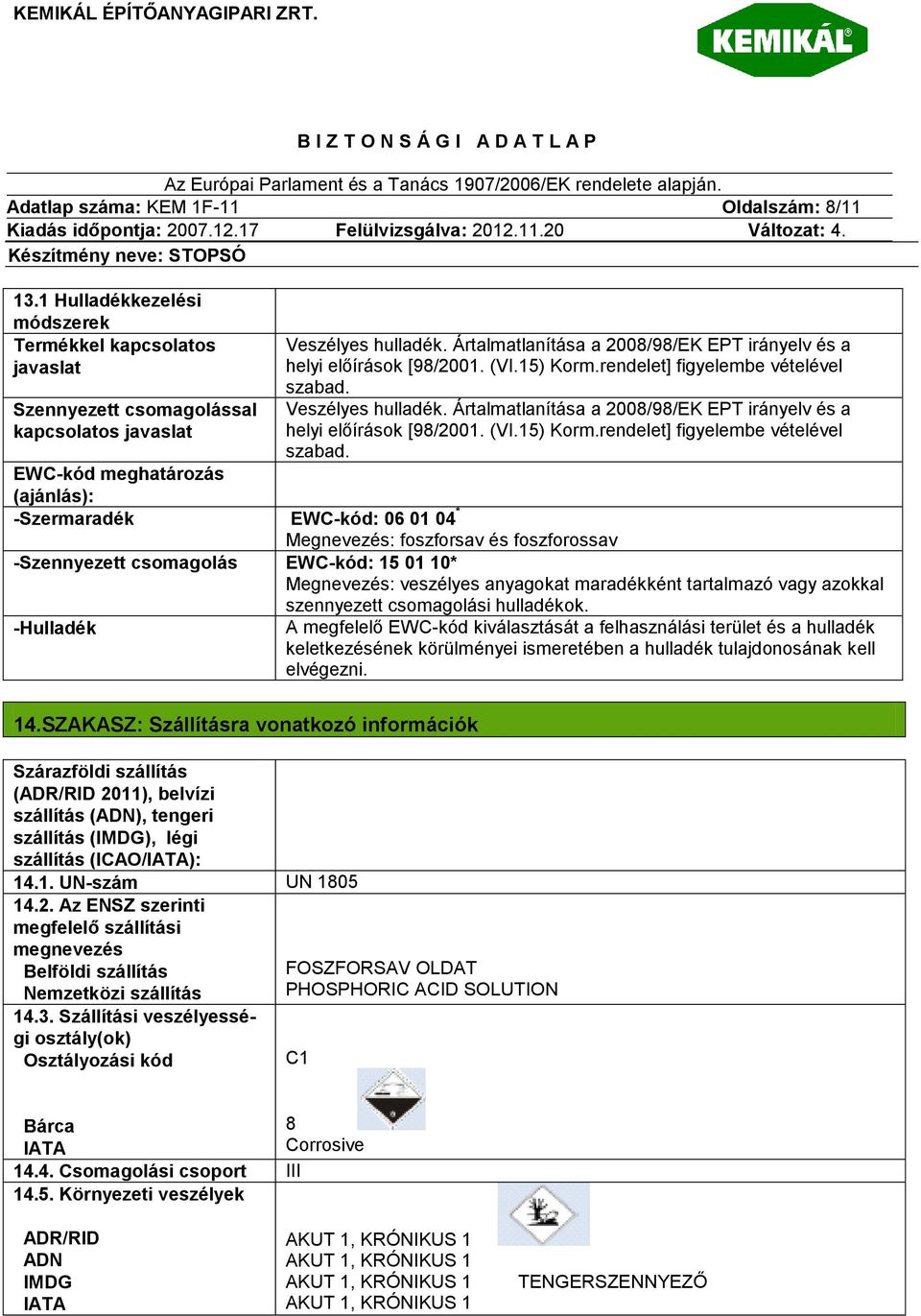 Ártalmatlanítása a 2008/98/EK EPT irányelv és a helyi előírások [98/2001. (VI.15) Korm.rendelet] figyelembe vételével szabad. Veszélyes hulladék.