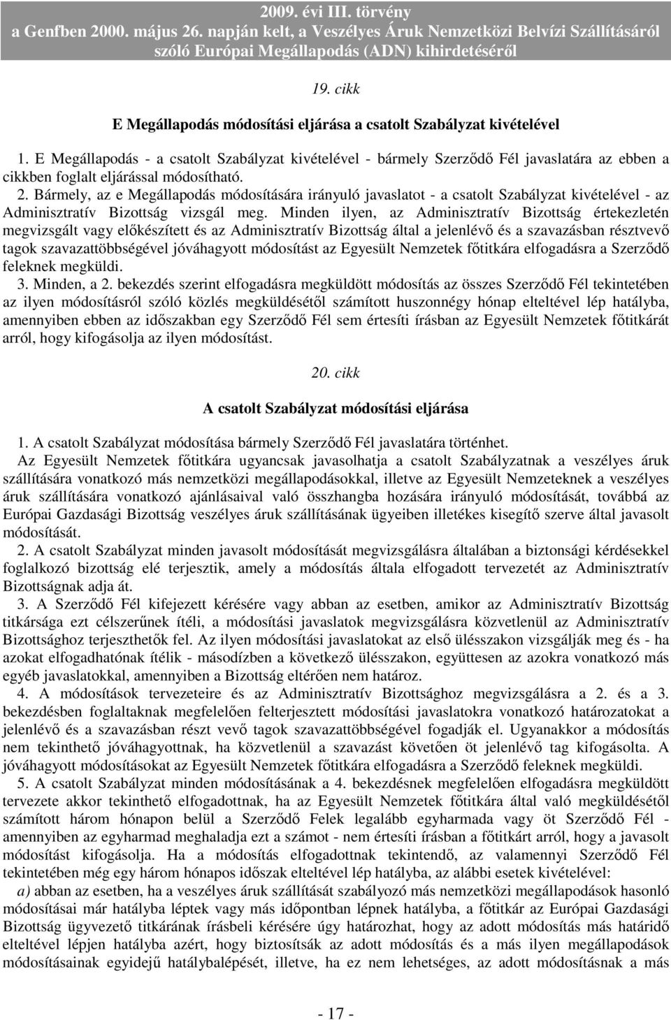 Bármely, az e Megállapodás módosítására irányuló javaslatot - a csatolt Szabályzat kivételével - az Adminisztratív Bizottság vizsgál meg.