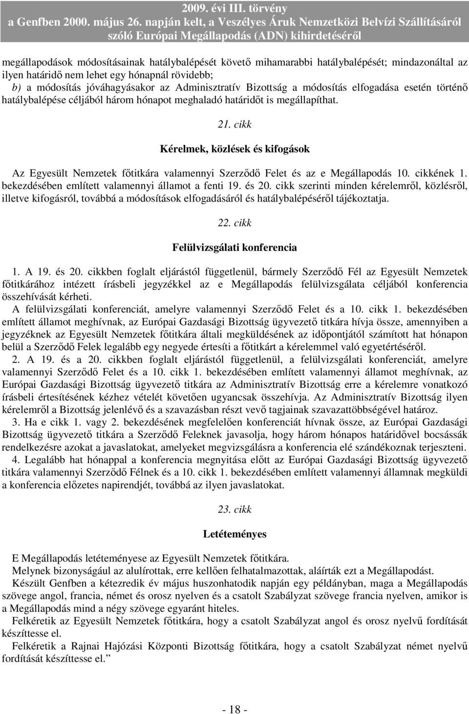 cikk Kérelmek, közlések és kifogások Az Egyesült Nemzetek fıtitkára valamennyi Szerzıdı Felet és az e Megállapodás 10. cikkének 1. bekezdésében említett valamennyi államot a fenti 19. és 20.