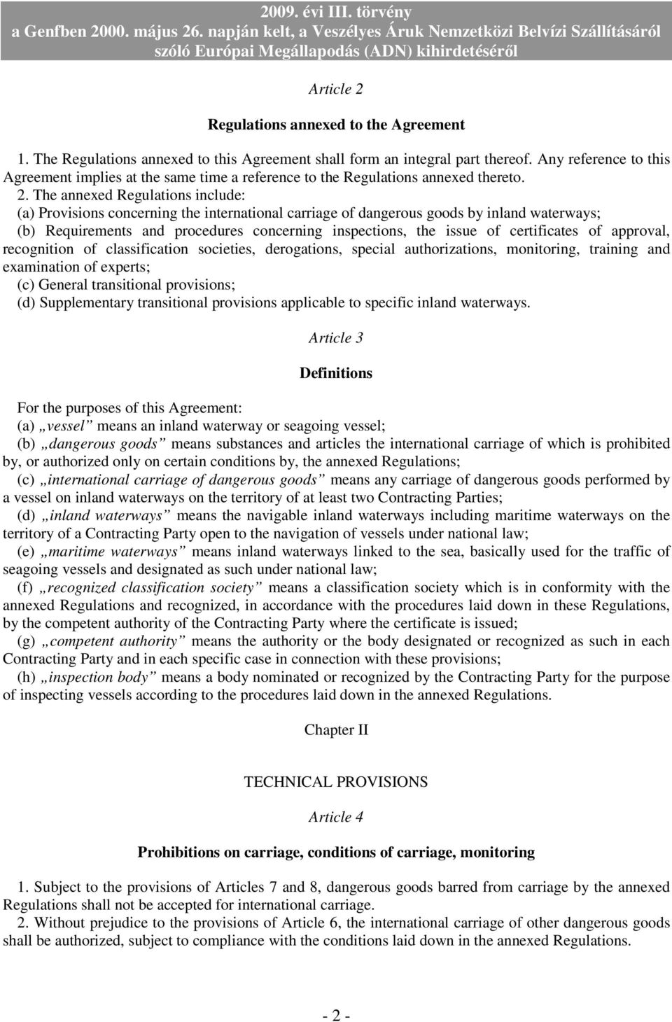 The annexed Regulations include: (a) Provisions concerning the international carriage of dangerous goods by inland waterways; (b) Requirements and procedures concerning inspections, the issue of