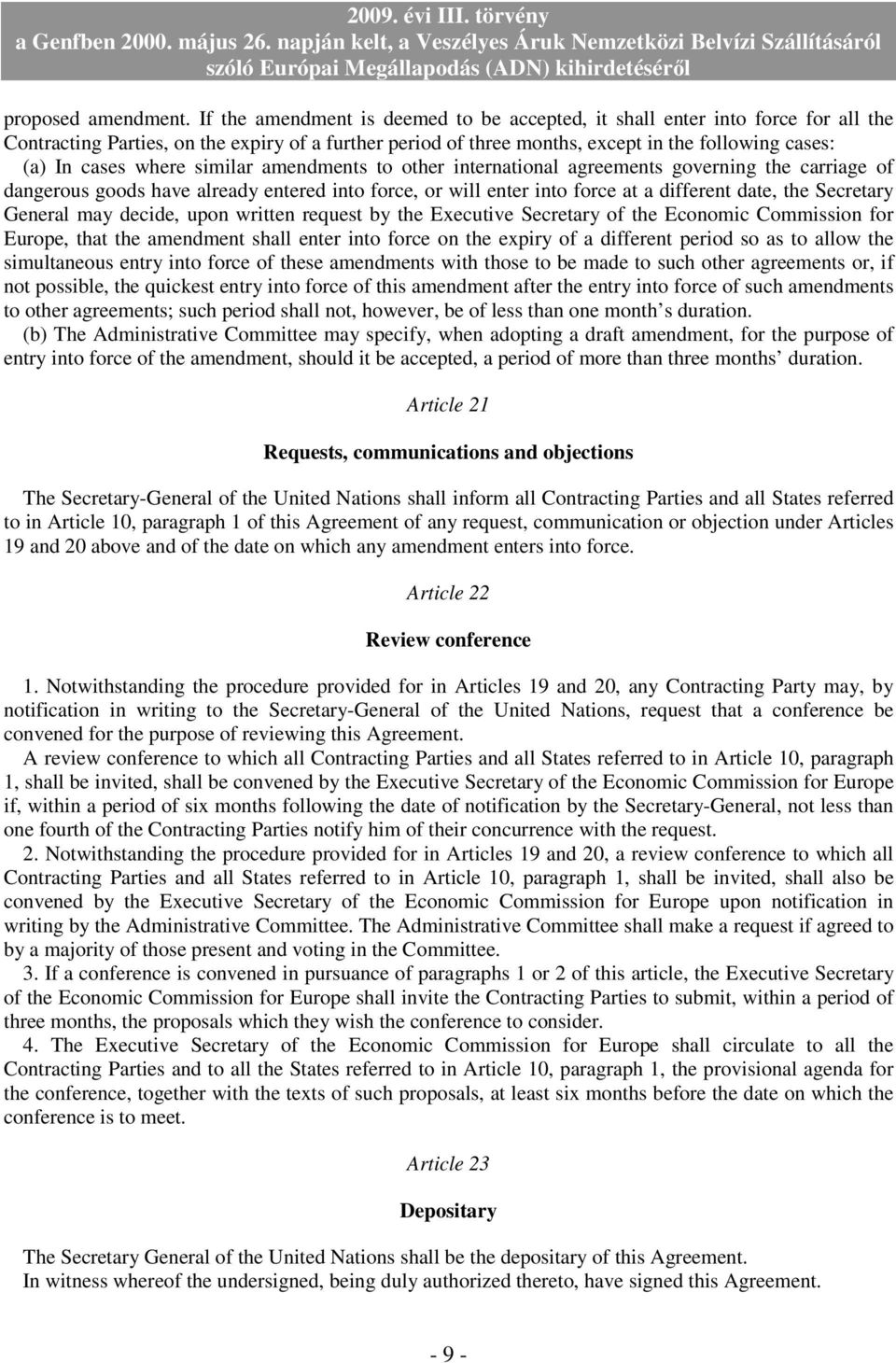 where similar amendments to other international agreements governing the carriage of dangerous goods have already entered into force, or will enter into force at a different date, the Secretary
