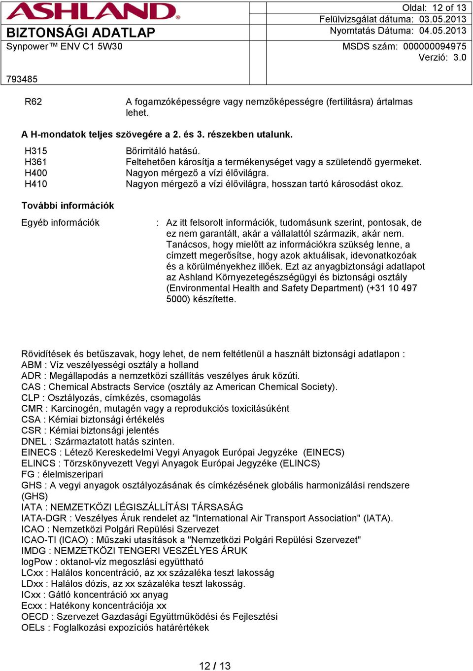 További információk Egyéb információk : Az itt felsorolt információk, tudomásunk szerint, pontosak, de ez nem garantált, akár a vállalattól származik, akár nem.