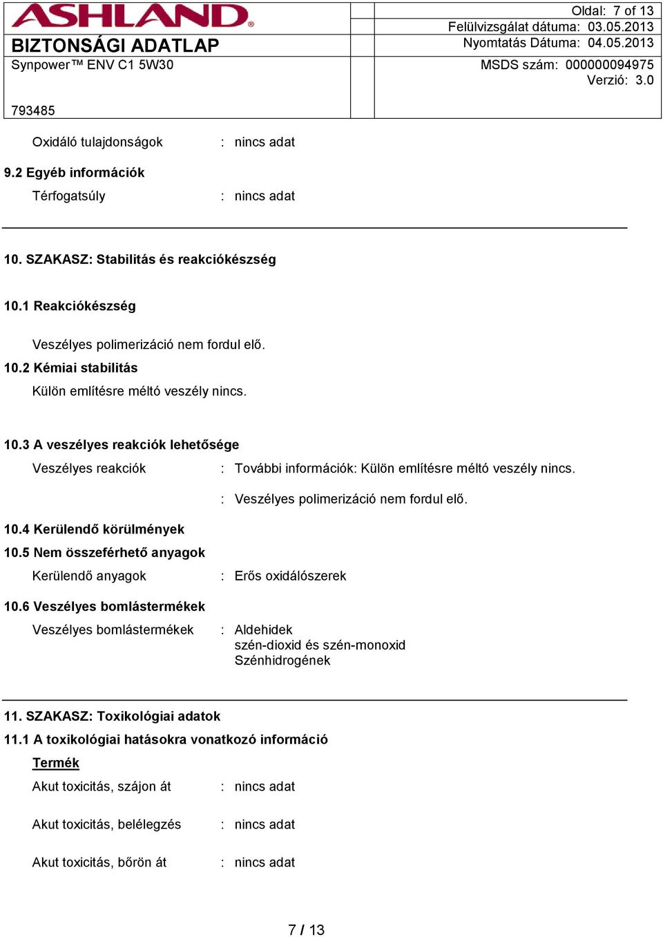 5 Nem összeférhető anyagok Kerülendő anyagok 10.6 Veszélyes bomlástermékek Veszélyes bomlástermékek : Erős oxidálószerek : Aldehidek szén-dioxid és szén-monoxid Szénhidrogének 11.