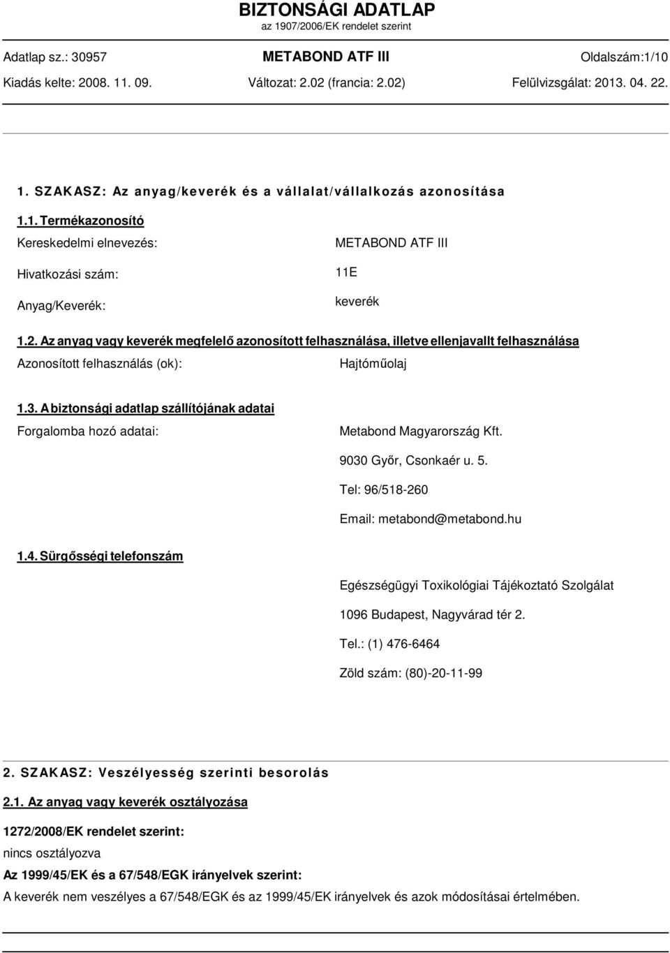 A biztonsági adatlap szállítójának adatai Forgalomba hozó adatai: Metabond Magyarország Kft. 9030 Győr, Csonkaér u. 5. Tel: 96/518260 Email: metabond@metabond.hu 1.4.