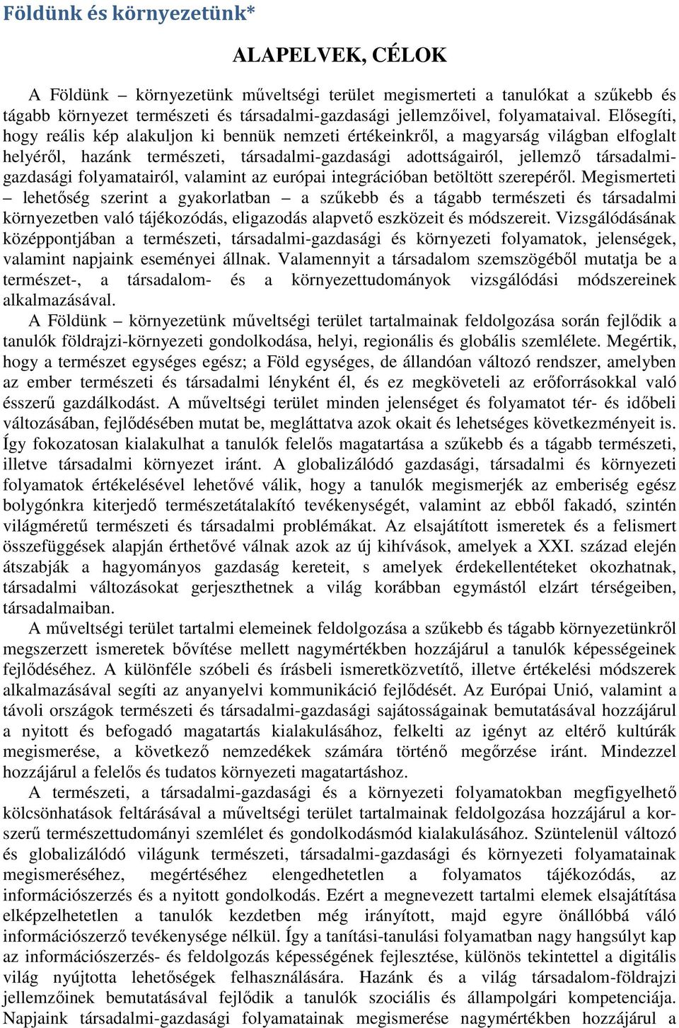 Elősegíti, hogy reális kép alakuljon ki bennük nemzeti értékeinkről, a magyarság világban elfoglalt helyéről, hazánk természeti, társadalmi-gazdasági adottságairól, jellemző társadalmigazdasági