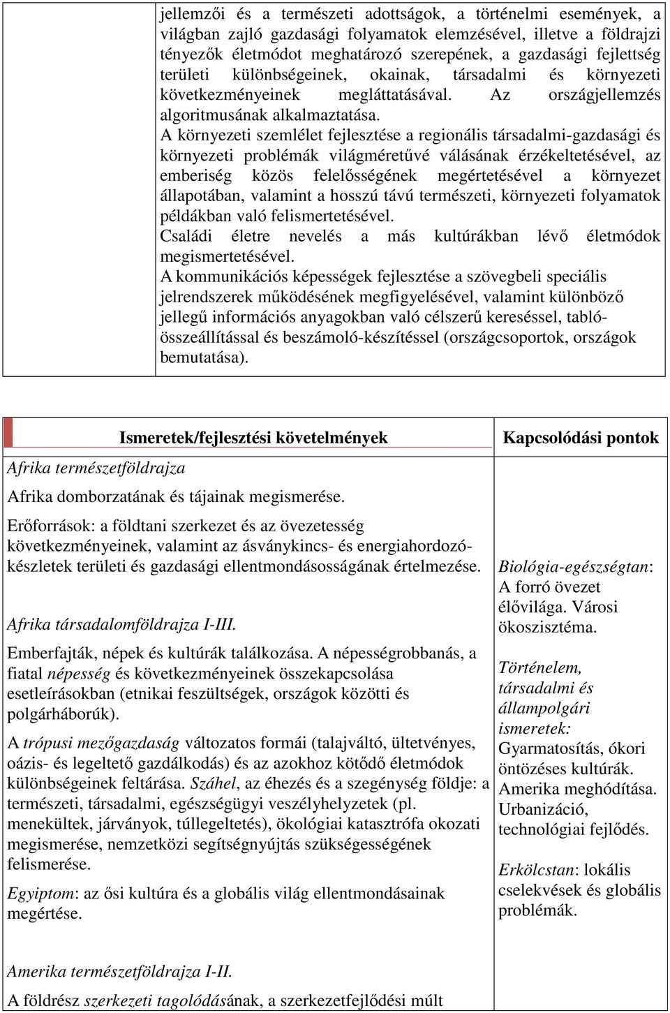 A környezeti szemlélet fejlesztése a regionális társadalmi-gazdasági és környezeti problémák világméretűvé válásának érzékeltetésével, az emberiség közös felelősségének megértetésével a környezet