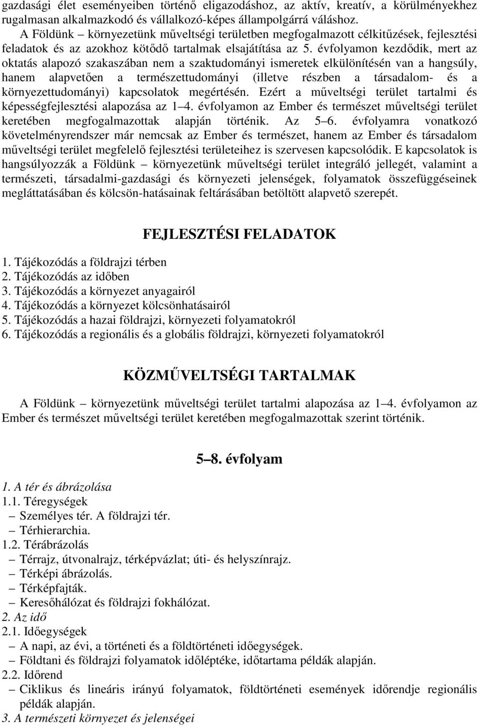 évfolyamon kezdődik, mert az oktatás alapozó szakaszában nem a szaktudományi ismeretek elkülönítésén van a hangsúly, hanem alapvetően a természettudományi (illetve részben a társadalom- és a