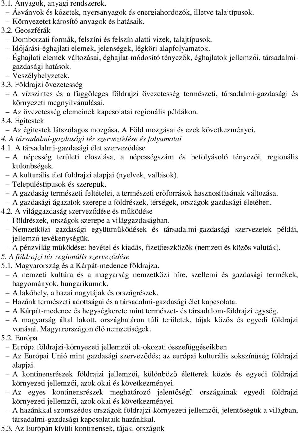 Éghajlati elemek változásai, éghajlat-módosító tényezők, éghajlatok jellemzői, társadalmigazdasági hatások. Veszélyhelyzetek. 3.