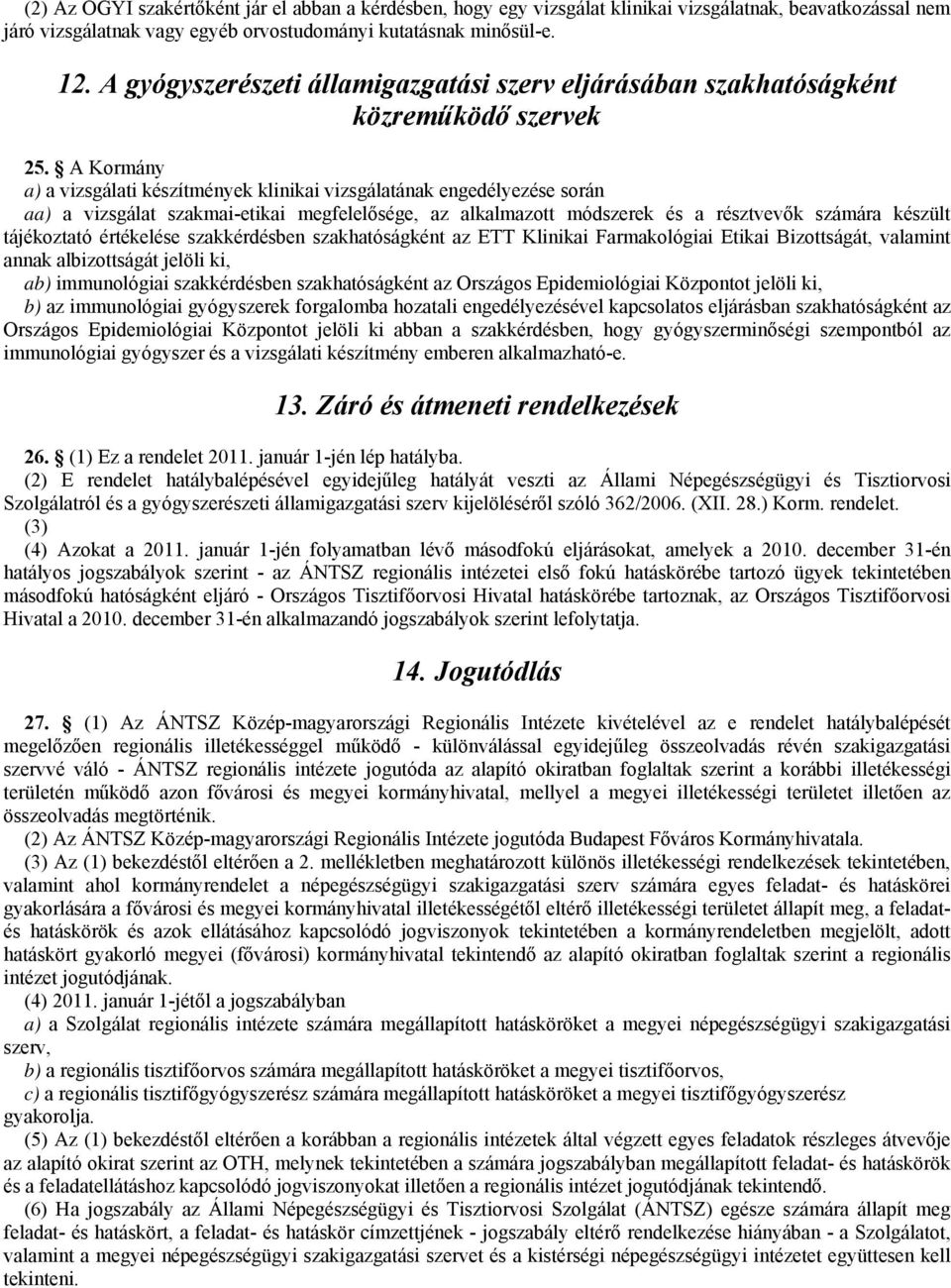 A Kormány a) a vizsgálati készítmények klinikai vizsgálatának engedélyezése során aa) a vizsgálat szakmai-etikai megfelelősége, az alkalmazott módszerek és a résztvevők számára készült tájékoztató
