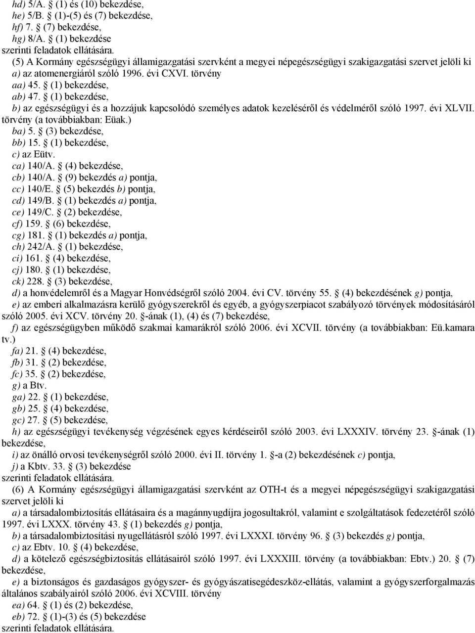 (1) bekezdése, b) az egészségügyi és a hozzájuk kapcsolódó személyes adatok kezeléséről és védelméről szóló 1997. évi XLVII. törvény (a továbbiakban: Eüak.) ba) 5. (3) bekezdése, bb) 15.