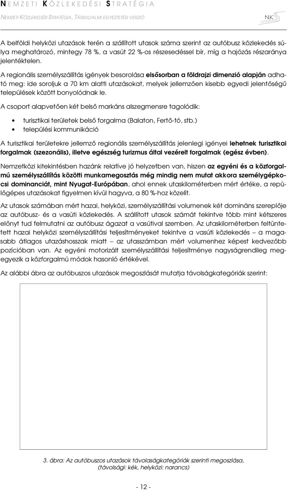 között bonyolódnak le. A csoport alapvetően két belső markáns alszegmensre tagolódik: turisztikai területek belső forgalma (Balaton, Fertő-tó, stb.