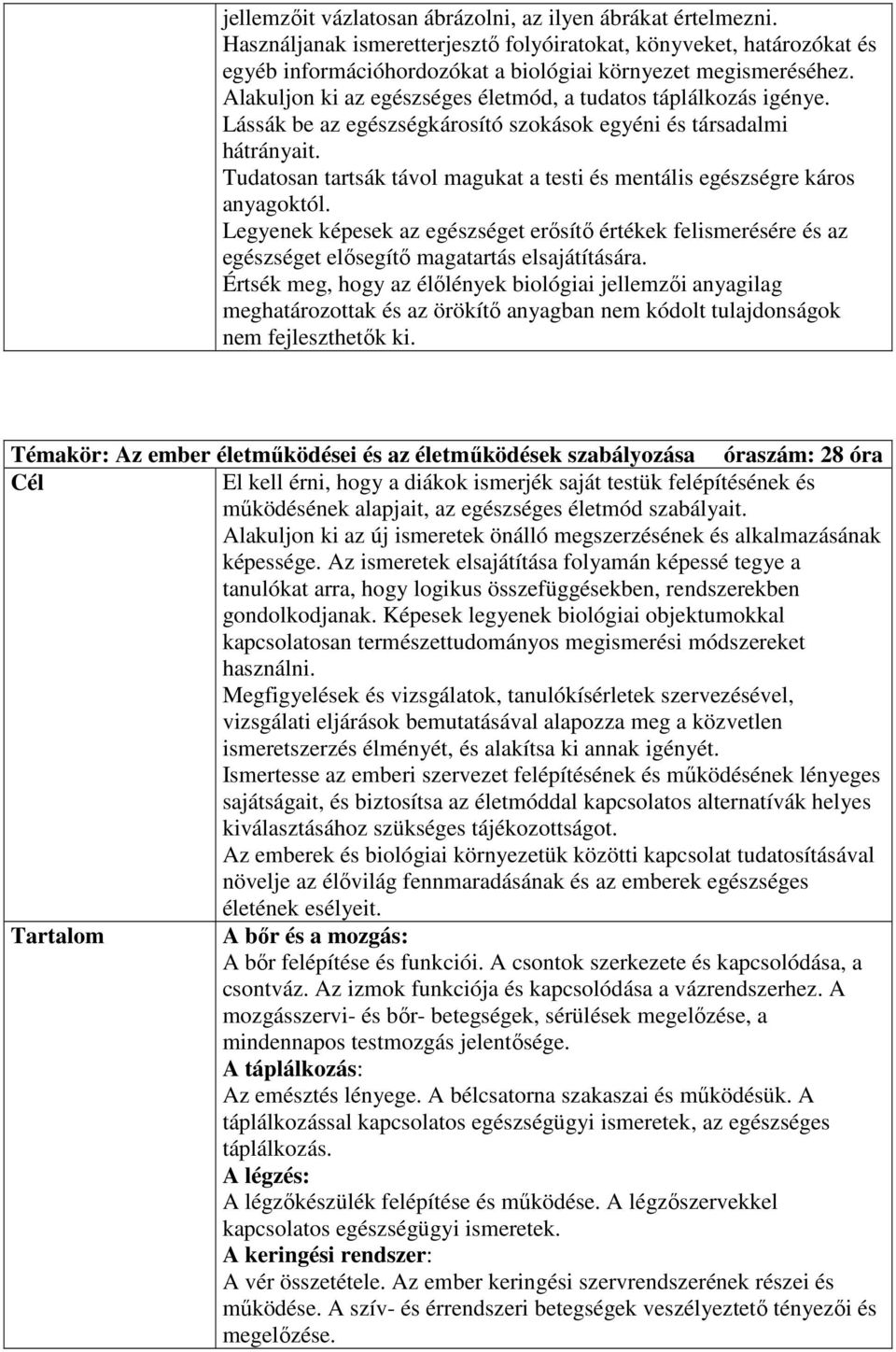 Tudatosan tartsák távol magukat a testi és mentális egészségre káros anyagoktól. Legyenek képesek az egészséget erısítı értékek felismerésére és az egészséget elısegítı magatartás elsajátítására.