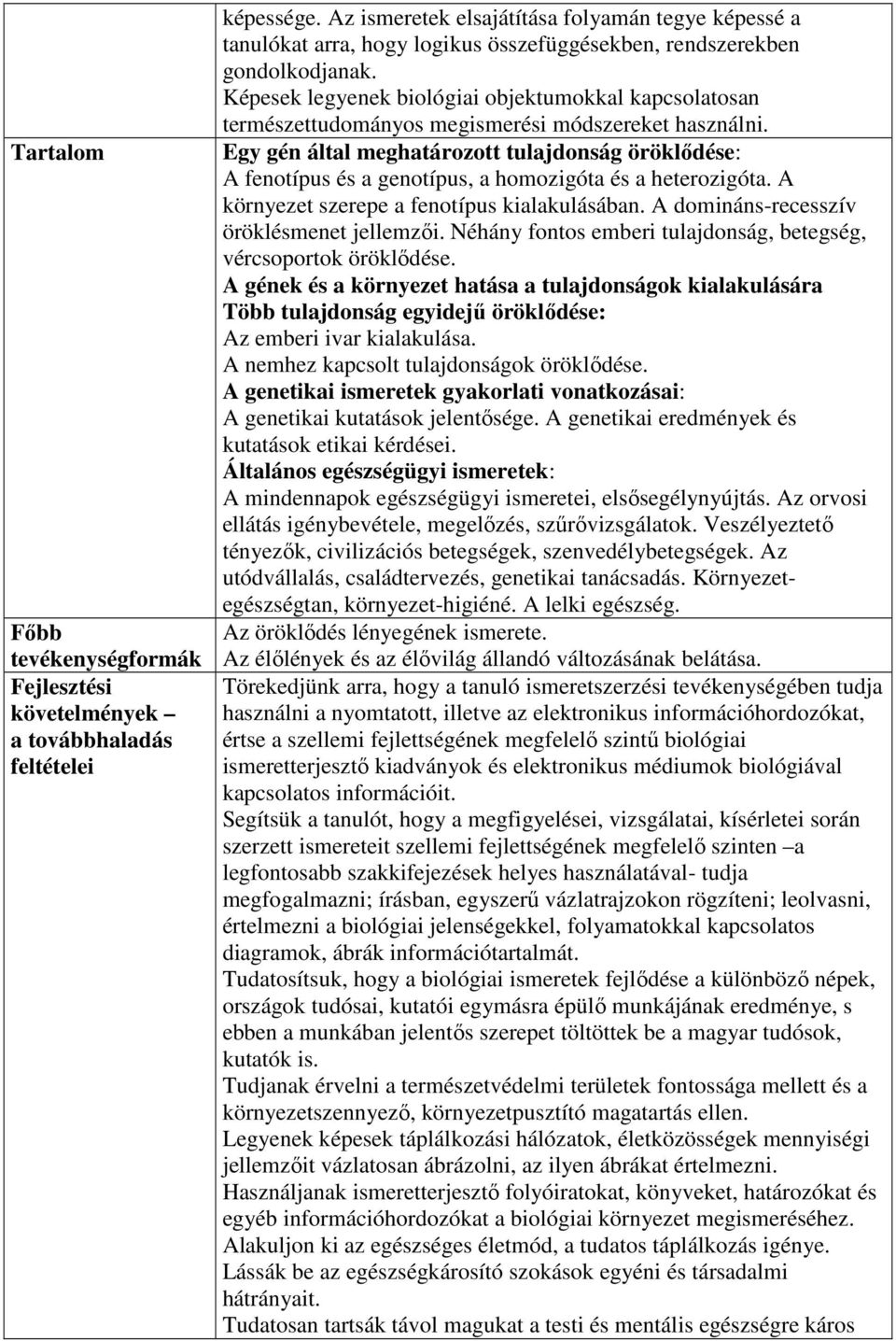 Egy gén által meghatározott tulajdonság öröklıdése: A fenotípus és a genotípus, a homozigóta és a heterozigóta. A környezet szerepe a fenotípus kialakulásában.