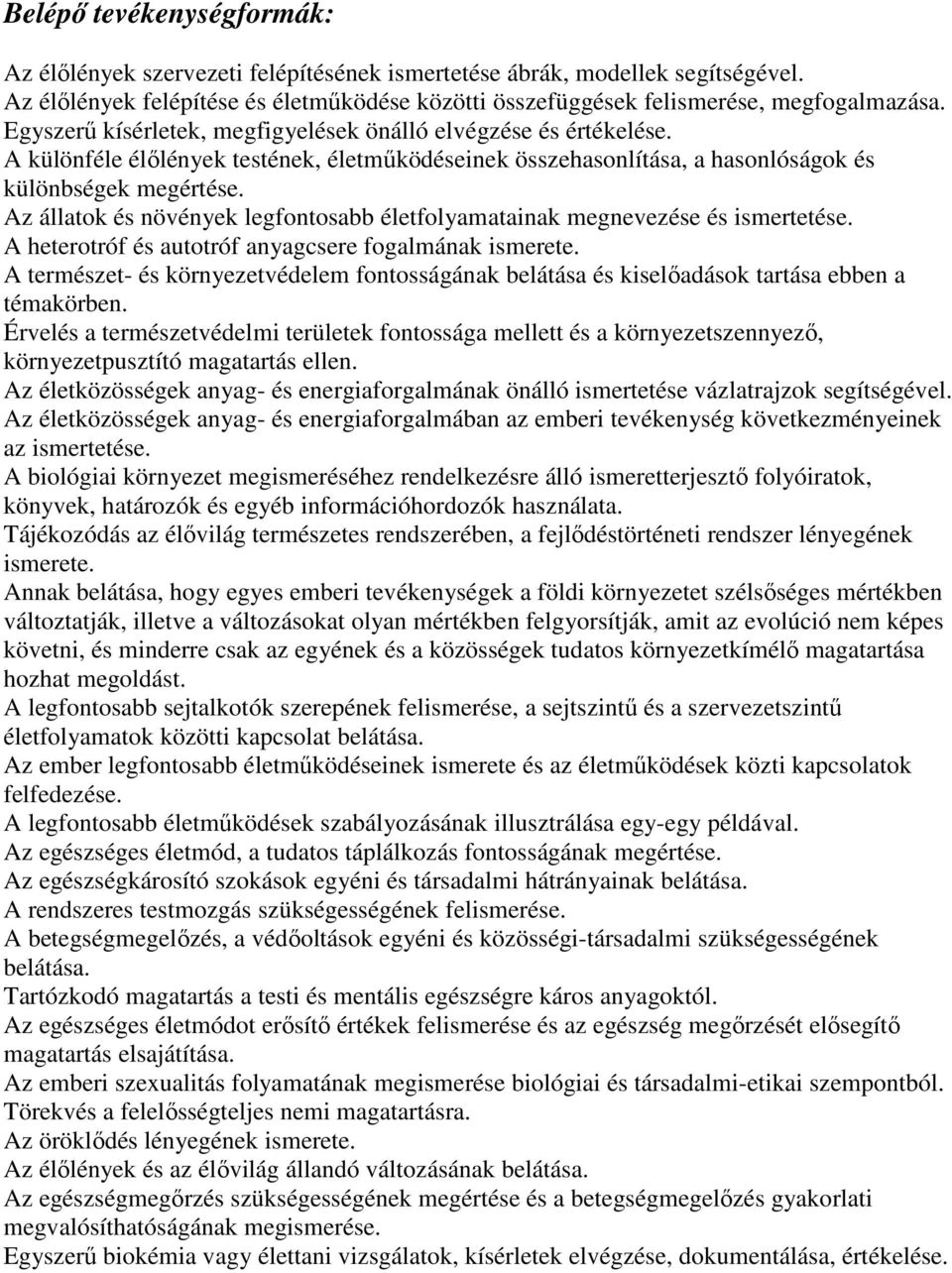 Az állatok és növények legfontosabb életfolyamatainak megnevezése és ismertetése. A heterotróf és autotróf anyagcsere fogalmának ismerete.