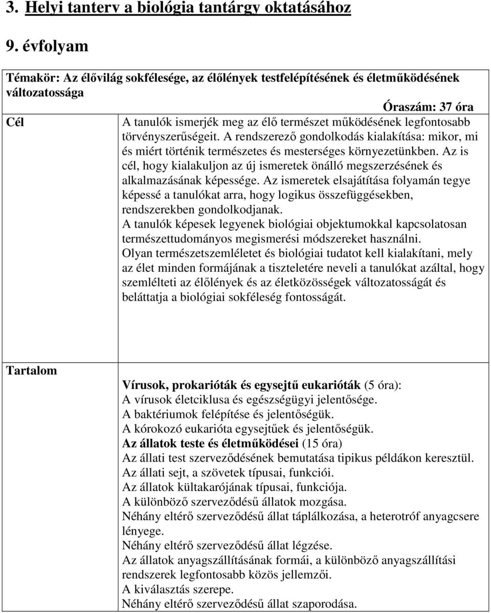 törvényszerőségeit. A rendszerezı gondolkodás kialakítása: mikor, mi és miért történik természetes és mesterséges környezetünkben.