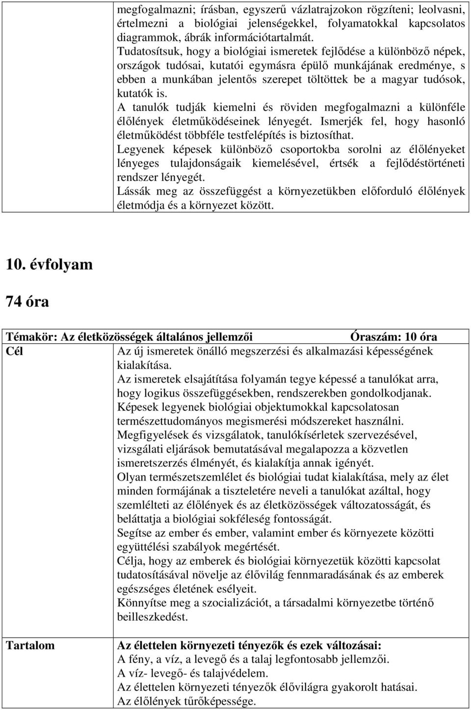 tudósok, kutatók is. A tanulók tudják kiemelni és röviden megfogalmazni a különféle élılények életmőködéseinek lényegét. Ismerjék fel, hogy hasonló életmőködést többféle testfelépítés is biztosíthat.
