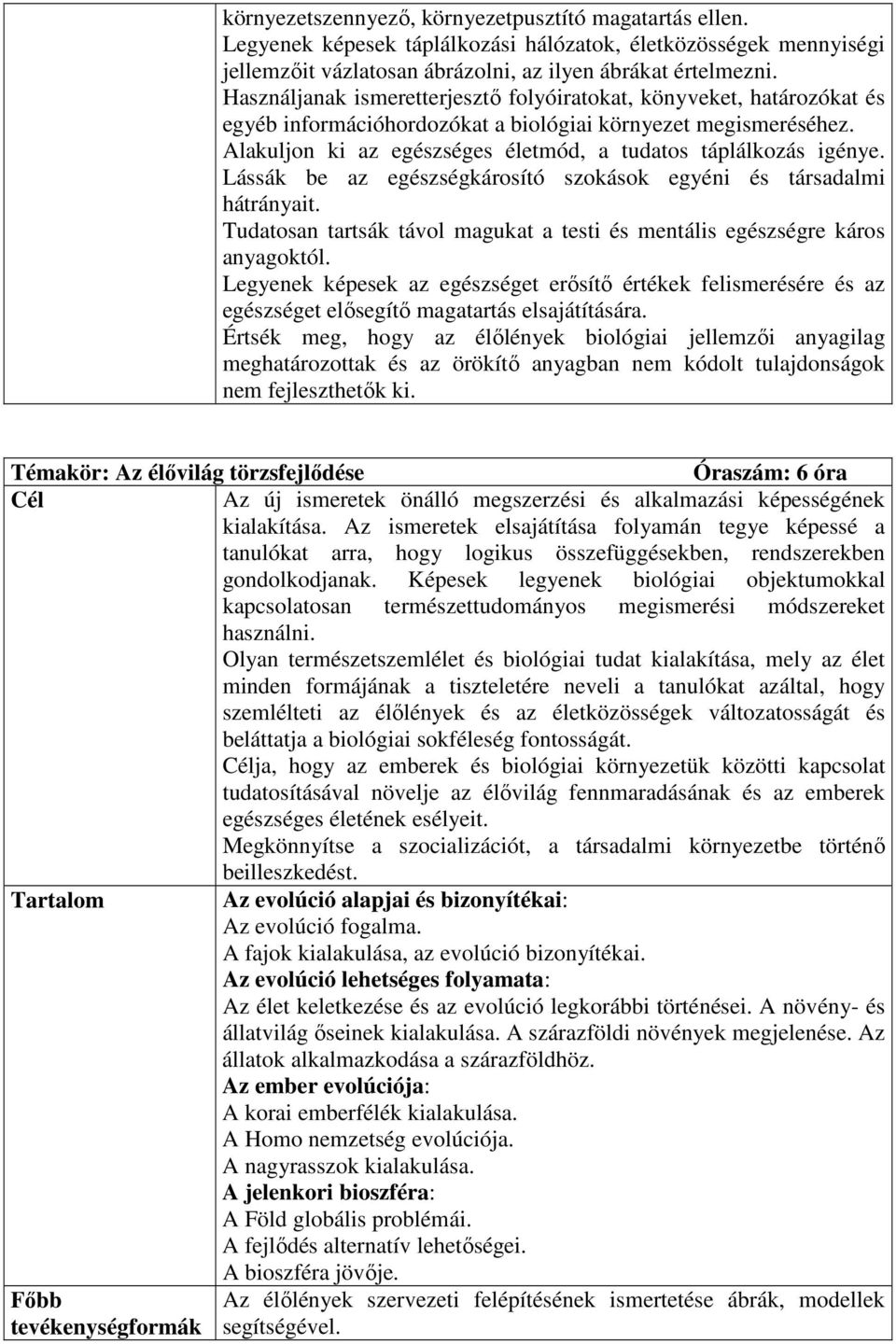 Alakuljon ki az egészséges életmód, a tudatos táplálkozás igénye. Lássák be az egészségkárosító szokások egyéni és társadalmi hátrányait.