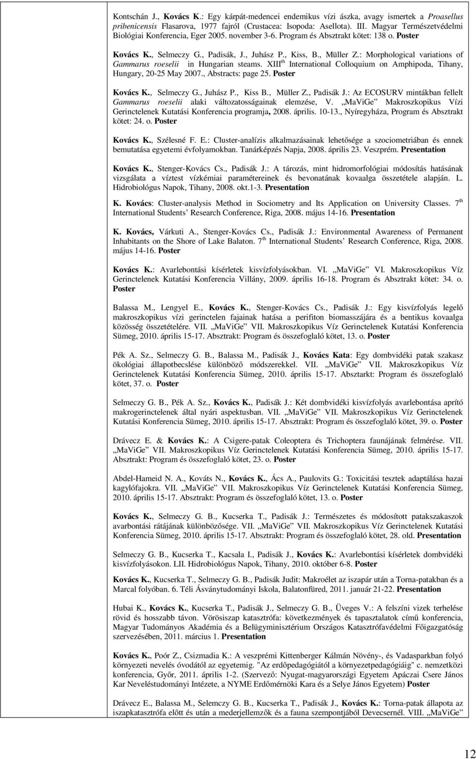 : Morphological variations of Gammarus roeselii in Hungarian steams. XIII th International Colloquium on Amphipoda, Tihany, Hungary, 20-25 May 2007., Abstracts: page 25. Poster Kovács K., Selmeczy G.
