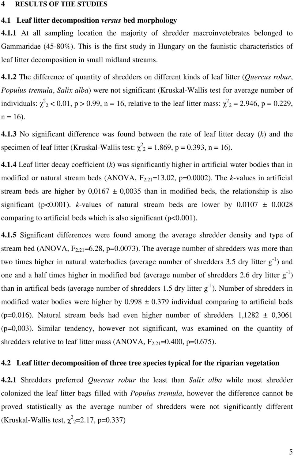 2 The difference of quantity of shredders on different kinds of leaf litter (Quercus robur, Populus tremula, Salix alba) were not significant (Kruskal-Wallis test for average number of individuals: χ