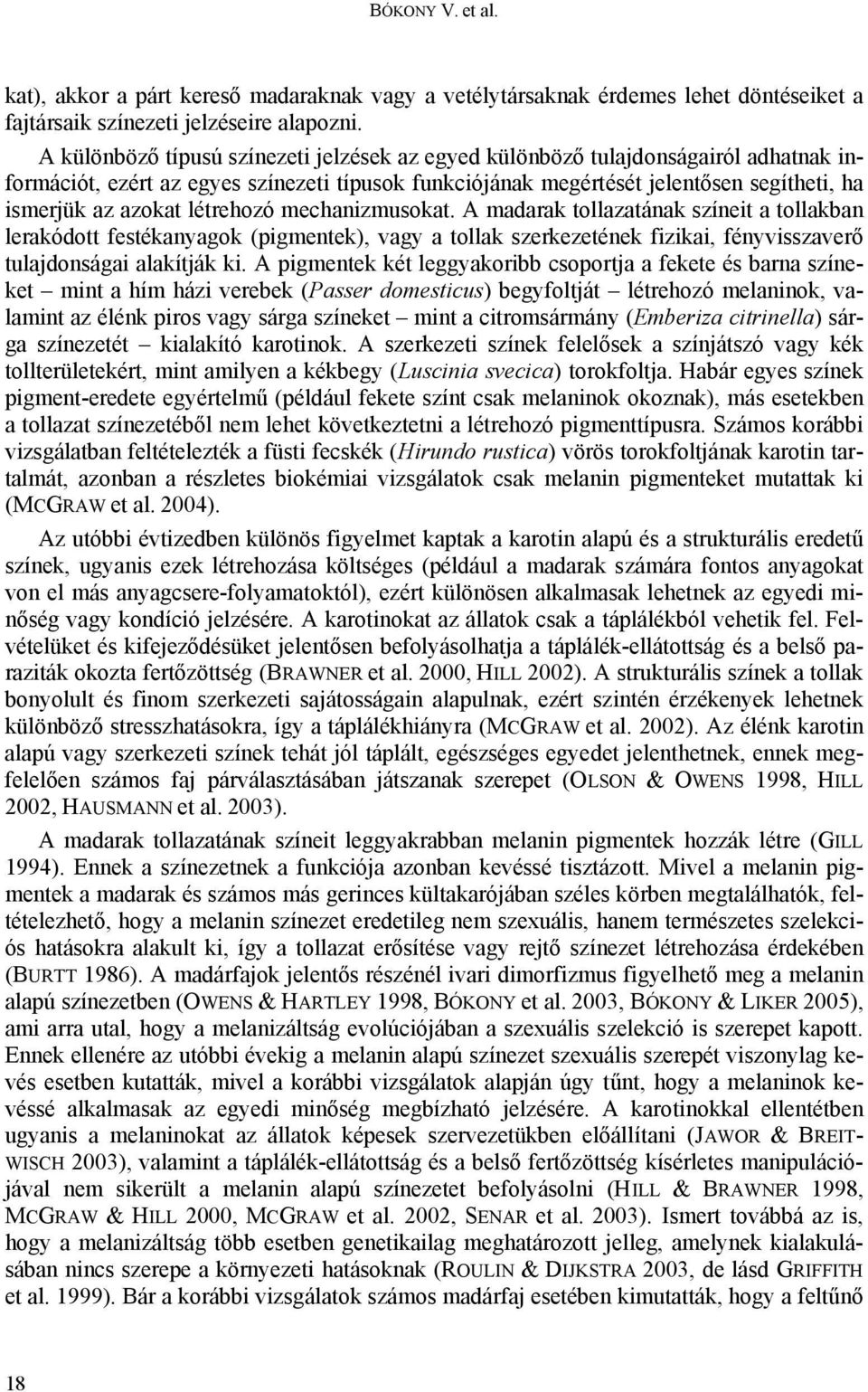 létrehozó mechanizmusokat. A madarak tollazatának színeit a tollakban lerakódott festékanyagok (pigmentek), vagy a tollak szerkezetének fizikai, fényvisszaverő tulajdonságai alakítják ki.