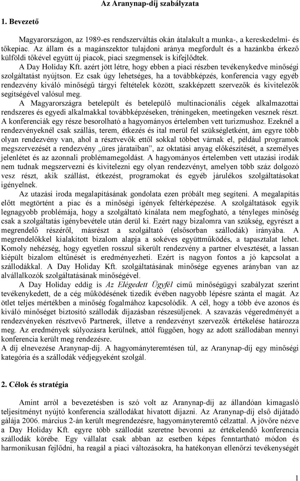 azért jött létre, hogy ebben a piaci részben tevékenykedve minőségi szolgáltatást nyújtson.