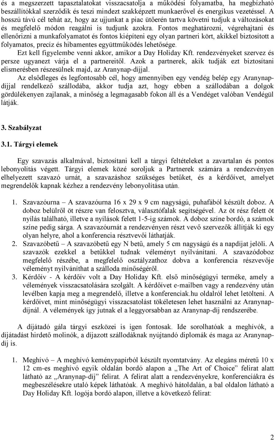 Fontos meghatározni, végrehajtani és ellenőrizni a munkafolyamatot és fontos kiépíteni egy olyan partneri kört, akikkel biztosított a folyamatos, precíz és hibamentes együttműködés lehetősége.