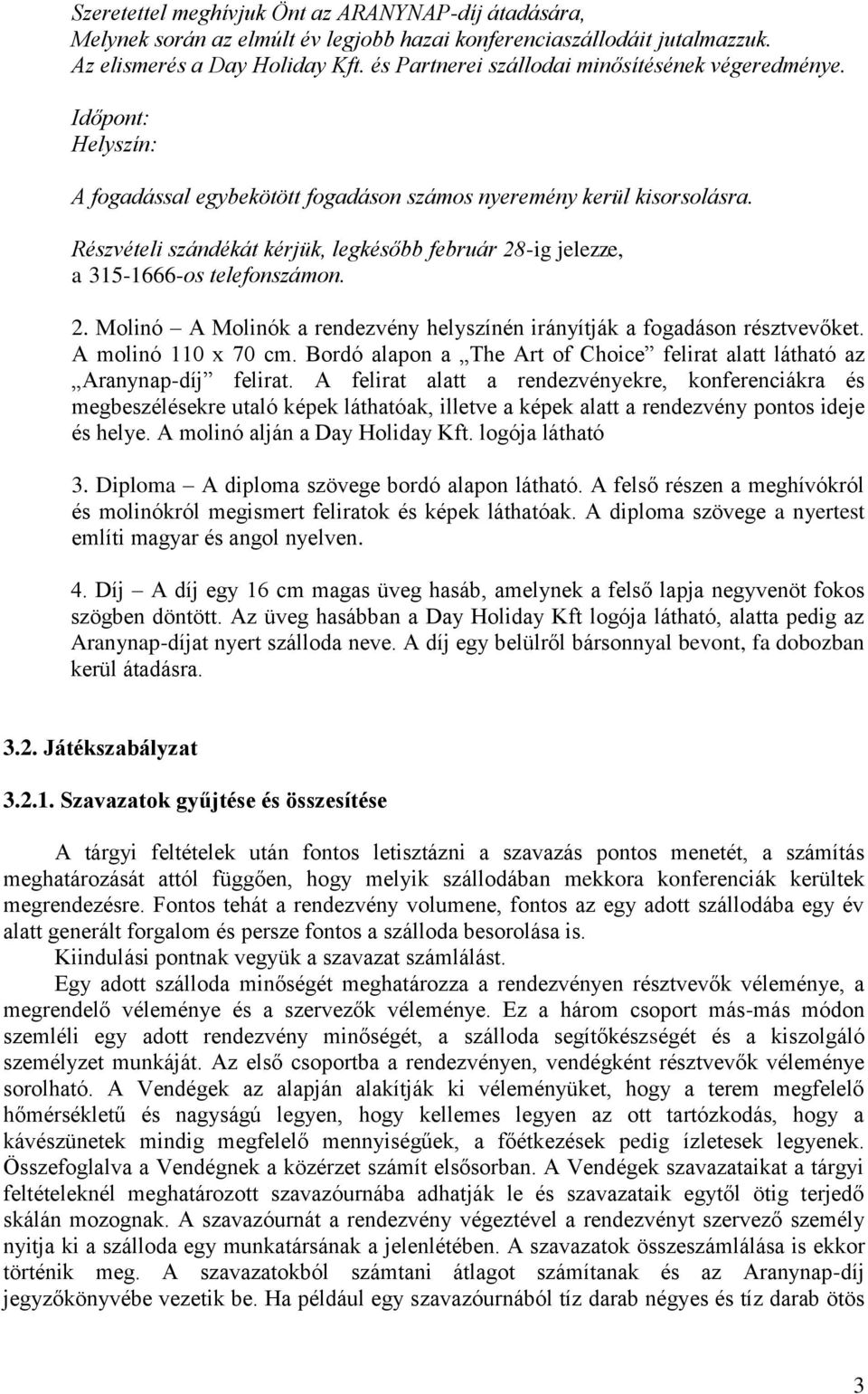 Részvételi szándékát kérjük, legkésőbb február 28-ig jelezze, a 315-1666-os telefonszámon. 2. Molinó A Molinók a rendezvény helyszínén irányítják a fogadáson résztvevőket. A molinó 110 x 70 cm.