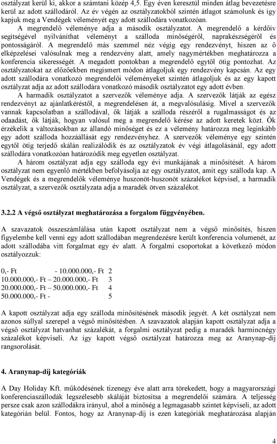 A megrendelő a kérdőív segítségével nyilváníthat véleményt a szálloda minőségéről, naprakészségéről és pontosságáról.