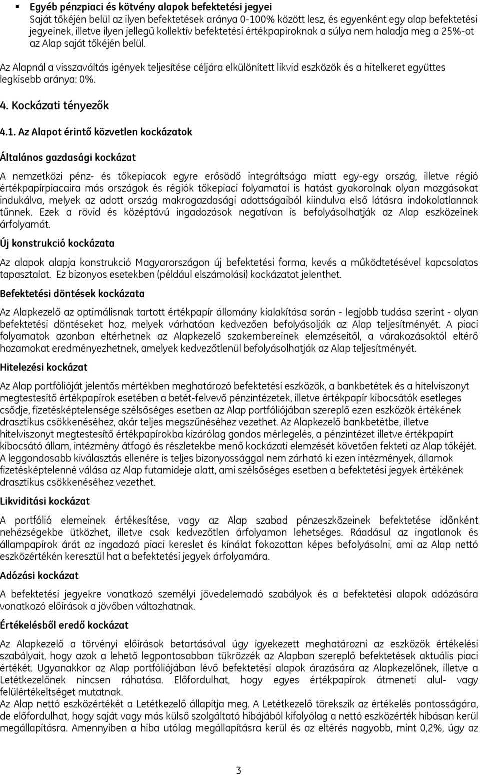 Az Alapnál a visszaváltás igények teljesítése céljára elkülönített likvid eszközök és a hitelkeret együttes legkisebb aránya: 0%. 4. Kockázati tényezők 4.1.