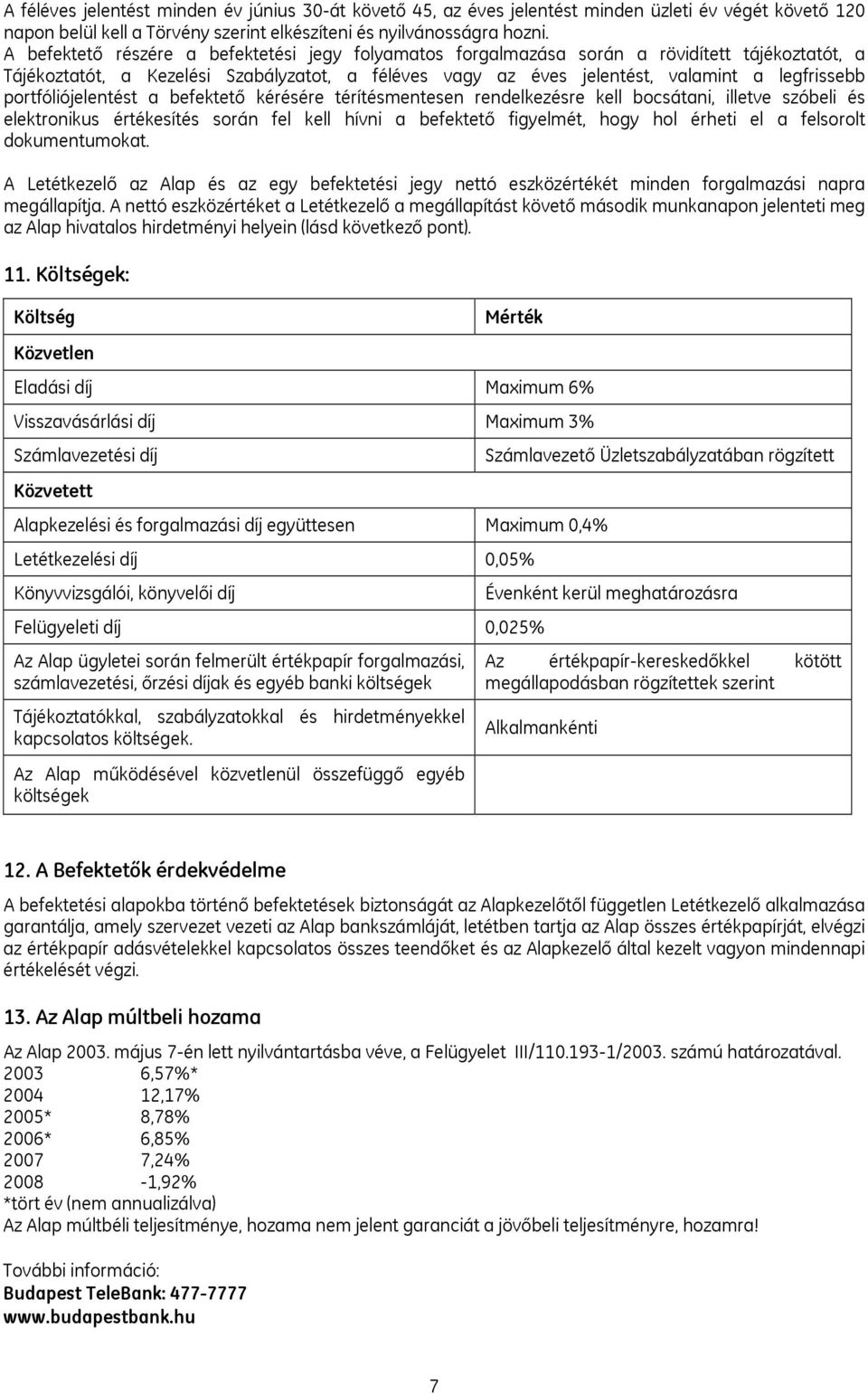 portfóliójelentést a befektető kérésére térítésmentesen rendelkezésre kell bocsátani, illetve szóbeli és elektronikus értékesítés során fel kell hívni a befektető figyelmét, hogy hol érheti el a