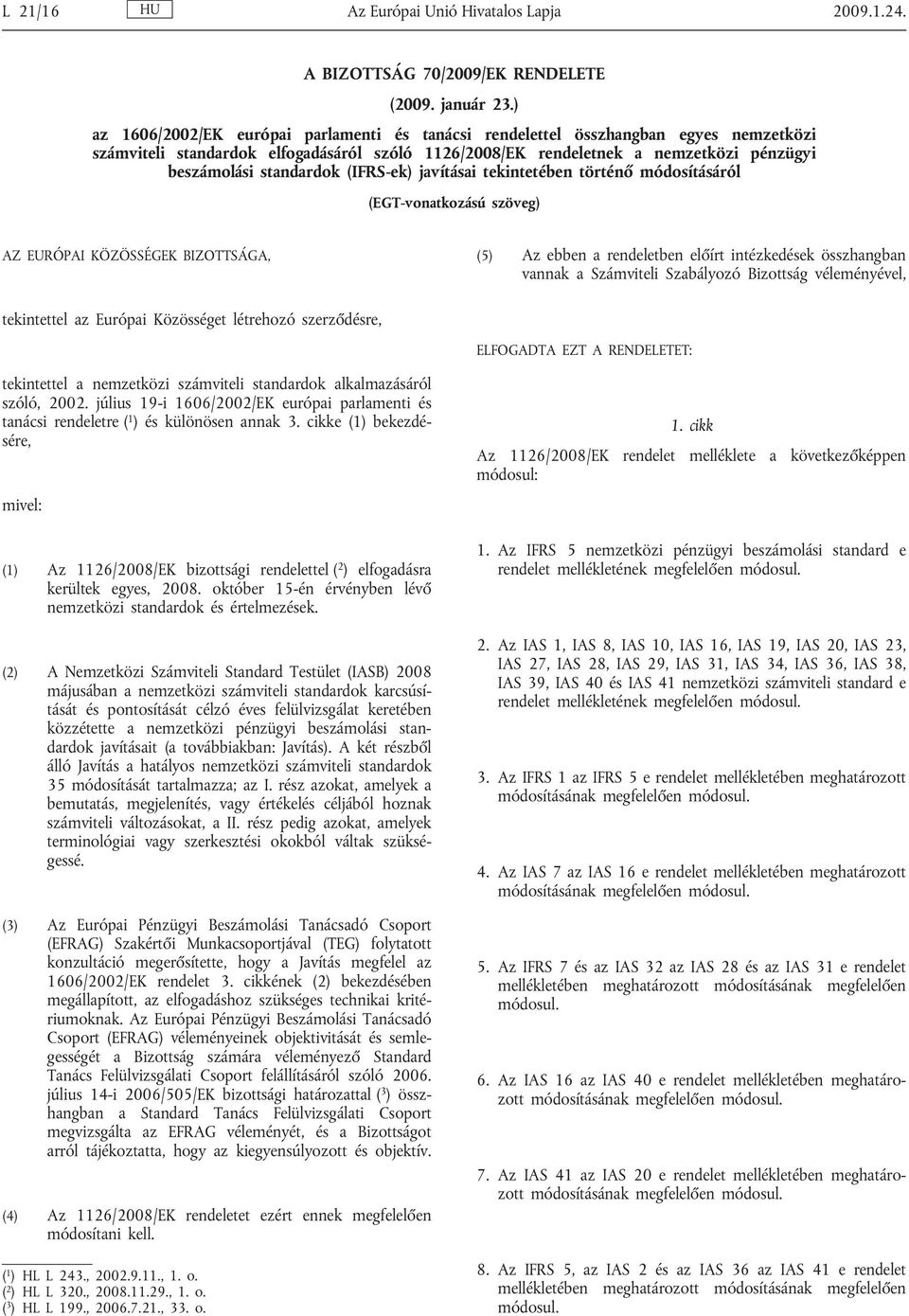 standardok (IFRS-ek) javításai tekintetében történő módosításáról (EGT-vonatkozású szöveg) AZ EURÓPAI KÖZÖSSÉGEK BIZOTTSÁGA, (5) Az ebben a rendeletben előírt intézkedések összhangban vannak a