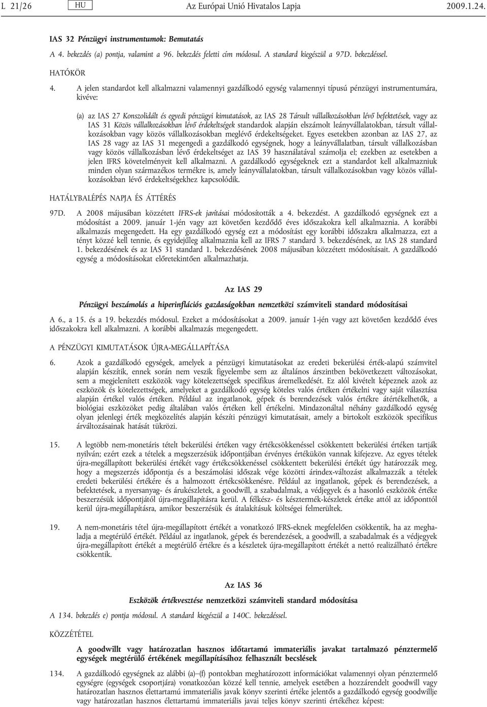 A jelen standardot kell alkalmazni valamennyi gazdálkodó egység valamennyi típusú pénzügyi instrumentumára, kivéve: (a) az IAS 27 Konszolidált és egyedi pénzügyi kimutatások, az IAS 28 Társult