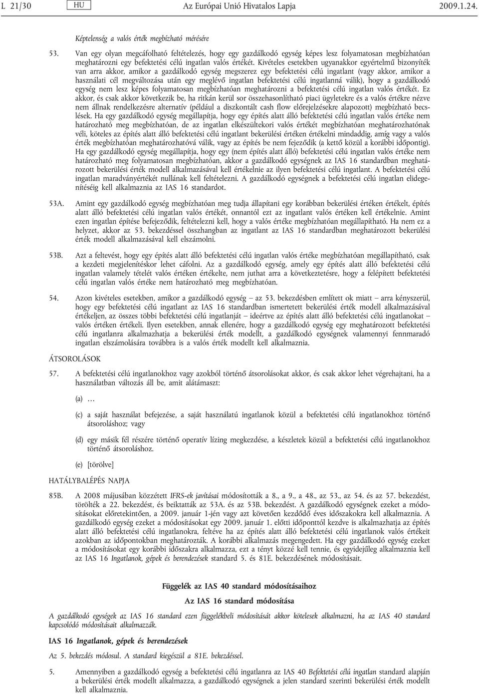 Kivételes esetekben ugyanakkor egyértelmű bizonyíték van arra akkor, amikor a gazdálkodó egység megszerez egy befektetési célú ingatlant (vagy akkor, amikor a használati cél megváltozása után egy