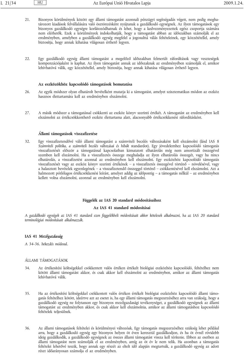 Ezek a körülmények indokolhatják, hogy a támogatást abban az időszakban számolják el az eredményben, amelyben a gazdálkodó egység megfelel a jogosulttá válás feltételeinek, egy közzététellel, amely